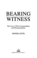 Bearing Witness: The Lives of War Correspondents and Photojournalists 174051260X Book Cover