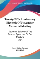 Twenty-Fifth Anniversary Eleventh Of November Memorial Meeting: Souvenir Edition Of The Famous Speeches Of Our Martyrs 0548838933 Book Cover