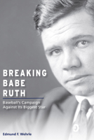 Breaking Babe Ruth: Baseball's Campaign Against Its Biggest Star 0826221602 Book Cover