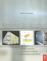 Material Architecture: emergent materials for innovative buildings and ecological construction 0750664975 Book Cover