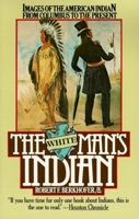 The White Man's Indian: Images of the American Indian from Columbus to the Present 0394727940 Book Cover