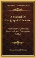 A Manual of Geographical Science Mathematical, Physical, Historical, and Descriptive 1164537342 Book Cover