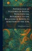 Physiological Features of Roots, With Especial Reference to the Relation of Roots to Aeration of the Soil 1025458443 Book Cover