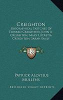 Creighton: Biographical Sketches Of Edward Creighton, John A. Creighton, Mary Lucretia Creighton, Sarah Emily Creighton 1104113244 Book Cover