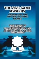 THE 2023 GAME AWARDS: REVEALING THE FUTURE OF VIDEO GAMES: From Triumphs to Trailblazers - A Comprehensive Journey into Gaming's Next Era, all you should know about the 2023 games awards B0CPT64PWP Book Cover