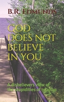God does not believe in you: A disbelievers view of the stupidities of religion 1777611202 Book Cover