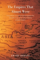The Empires That Almost Were: Forgotten powers that shaped the world's map and why history erased them 9374127539 Book Cover