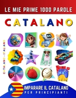 Imparare il Catalano per Principianti, Le Mie Prime 1000 Parole: Libro Bilingue Catalano - Italiano per Bambini e Adulti (Italian Edition) B0CT7KWJQZ Book Cover