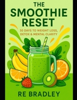 The Smoothie Reset: 30 Days to Weight Loss, Detox & Mental Clarity B0FR39KPC2 Book Cover