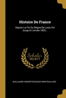 Histoire De France: Depuis La Fin Du Règne De Louis Xvi Jusqu'à L'année 1825... 1271001985 Book Cover