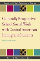 Culturally Responsive School Social Work with Central American Immigrant Students (SSWAA Workshop Series) 0197805205 Book Cover
