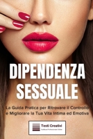 Dipendenza Sessuale: La Guida Pratica per Ritrovare il Controllo e Migliorare la Tua Vita Intima ed Emotiva (Italian Edition) B0DYDB5QHV Book Cover