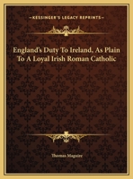 England's Duty To Ireland, As Plain To A Loyal Irish Roman Catholic 1430453532 Book Cover