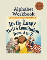 It's the Law! The U.S. Constitution from A to Z Alphabet Workbook K-2 1958912050 Book Cover