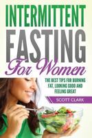 Intermittent Fasting For Women: The Best Tips for Burning Fat, Looking Good and Feeling Great 172632222X Book Cover