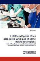 Fetal Teratogenic Cases Associated with Lead in Some Baghdad's Regions 3844332707 Book Cover