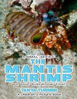 THE MANTIS SHRIMP Do Your Kids Know This?: A Children's Picture Book (Amazing Creature Series 51) 1540842835 Book Cover