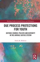 Due Process Protections for Youth: Defense Counsel Policies and Disparity in the Juvenile Justice System 0367002019 Book Cover