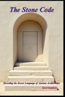 The Stone Code: Decoding the Secret Language of Ancient Architecture B0FB8H6ZPF Book Cover