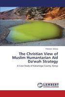 The Christian View of Muslim Humantarian Aid Da'wah Strategy: A Case Study of Kakamega County, Kenya 3659579696 Book Cover