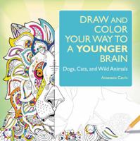 Draw and Color Your Way to a Younger Brain: Dogs, Cats, and Wild Animals 1455543616 Book Cover