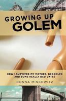 Growing Up Golem: How I Survived My Mother, Brooklyn, and Some Really Bad Dates 1936833603 Book Cover
