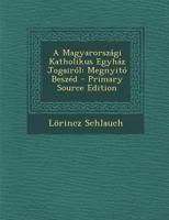 A Magyarorszagi Katholikus Egyhaz Jogairol: Megnyito Beszed - Primary Source Edition 1295339226 Book Cover