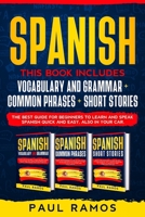 Spanish: This Book Includes: Vocabulary and Grammar + Common Phrases + Short Stories. the Best Guide for Beginners to Learn and Speak Spanish Quick and Easy, Also in Your Car. B086BK5CR1 Book Cover