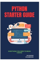 Python Starter Guide: Everything You Need to Begin Coding B0GZMWKS66 Book Cover