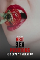 Best Sex Positions for Oral Stimulation: Enhance Your Sex Life with the Hottest Sex Positions Guide for Oral Sex, with 30+ Sex Positions for Blowjob ... in Love (Sex Positions for Every Occasion) B0CV67VZM1 Book Cover
