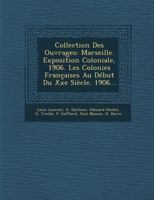 Collection Des Ouvrages: Marseille. Exposition Coloniale, 1906. Les Colonies Fran�aises Au D�but Du Xxe Si�cle. 1906... 1022642642 Book Cover