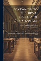 Companion to the Bryan Gallery of Christian Art: Containing Critical Descriptions of the Pictures, and Biographical Sketches of the Painters: With an 1021487384 Book Cover