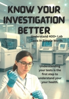 Know Your Investigation Better: Understand 400+ Lab Tests in Simple Words B0FQPK53WK Book Cover