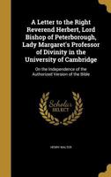 A Letter to the Right Reverend Herbert, Lord Bishop of Peterborough, Lady Margaret's Professor of Divinity in the University of Cambridge: On the Independence of the Authorized Version of the Bible 1347175482 Book Cover