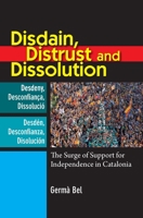 Disdain, Distrust and Dissolution: The Surge of Support for Independence in Catalonia 1845197046 Book Cover