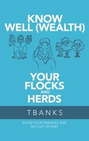Know Well (Wealth) Your Flocks and Herds : Know Your Finances and Get Out of Debt 1973682796 Book Cover