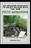 An Awesome Scenario To Enjoy Nature With The New Patio Gardening For Beginners And Dummies B096C69ZLM Book Cover