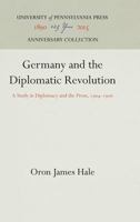 Germany and the Diplomatic Revolution: A Study in Diplomacy and the Press, 1904-1906 1512812064 Book Cover