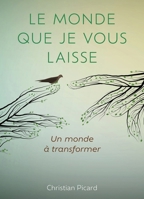 Le monde que je vous laisse: Un monde à transformer (French Edition) B0GF1CLMHK Book Cover