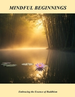 Mindful Beginnings: Embracing The Essence Of Buddhism B0FRLKCFW7 Book Cover