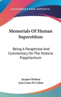 Memorials Of Human Superstition: Being A Paraphrase And Commentary On The Historia Flagellantium 116324600X Book Cover