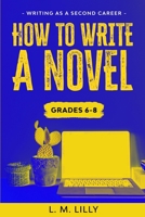 How To Write A Novel, Grades 6-8: Workbook (Writing As A Second Career) 1950061205 Book Cover