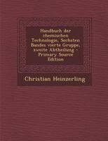 Handbuch Der Chemischen Technologie, Sechsten Bandes Vierte Gruppe, Zweite Abtheilung 129308994X Book Cover