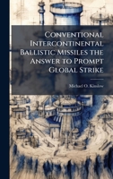 Conventional Intercontinental Ballistic Missiles the Answer to Prompt Global Strike 1025131681 Book Cover