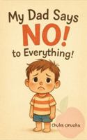 My Dad Says No! To Everything B0G528JHV3 Book Cover