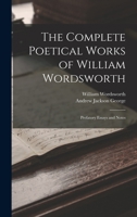 The Complete Poetical Works of William Wordsworth: Prefatory Essays and Notes 101802106X Book Cover