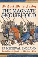 The Magnate Household in Medieval England: Lordship and Service, C.1100-C.1400 1837655057 Book Cover