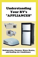 Understanding Your RV's "APPLIANCES": Refrigerator, Furnace, Water Heater, and Rooftop Air Conditioner 1735306363 Book Cover