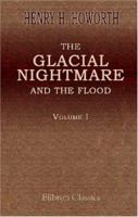 The Glacial Nightmare And The Flood: A Second Appeal To Common Sense From The Extravagance Of Some Recent Geology; Volume 1 1421238489 Book Cover