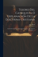 Tesoro Del Catequista � Explanaci�n De La Doctrina Cristiana: Sacada En Gran Parte De La Que Compuso... El P. Roberto Belarmino...... 1021279749 Book Cover
